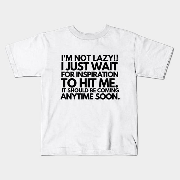 I'm not lazy!!! i just wait for inspiration to hit me. Kids T-Shirt by mksjr